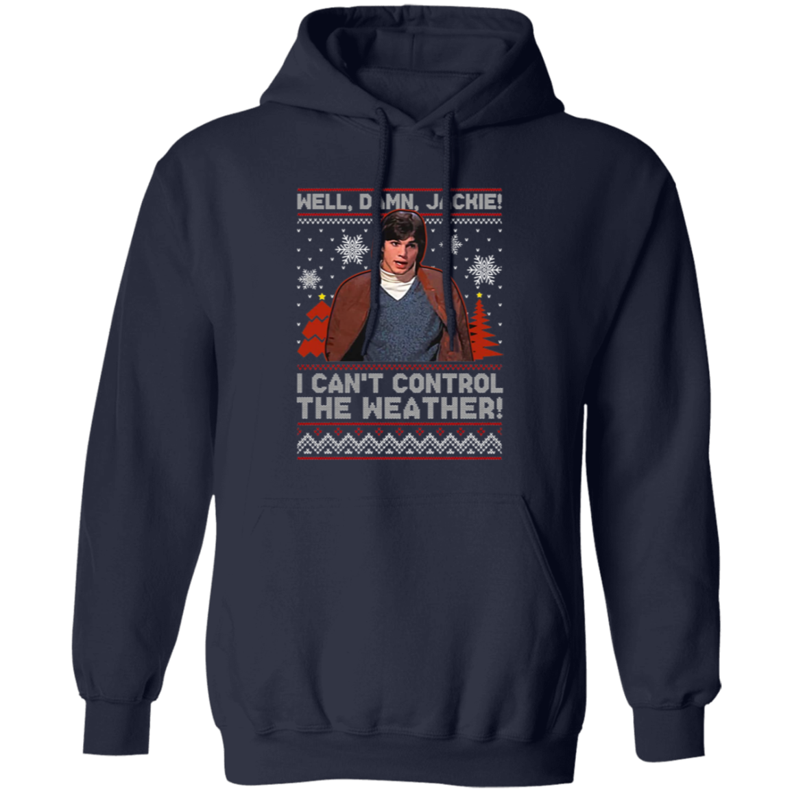 Well Damn Jackie I Can't Control The Weather Ugly Vintage T-Shirt, Christmas Shirt, That '70s Show Shirt, Gift Tee For You And Your Friends	G185 Gildan Pullover Hoodie