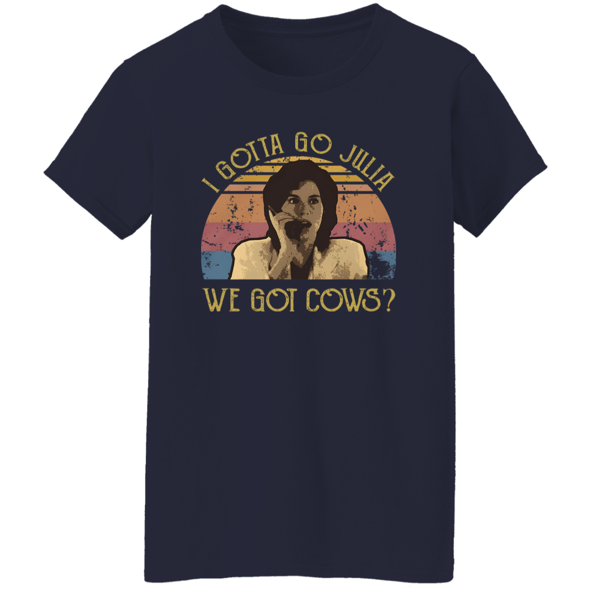 I Gotta Go Julia We Got Cows T-Shirt