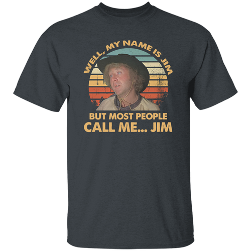 Well My Name is Jim But Most People Call Me Jim Vintage T-Shirt, Funny Movie Shirt, Blazing Saddles Shirt, Gift Tee For You And Your Family	G500 5.3 oz. T-Shirt