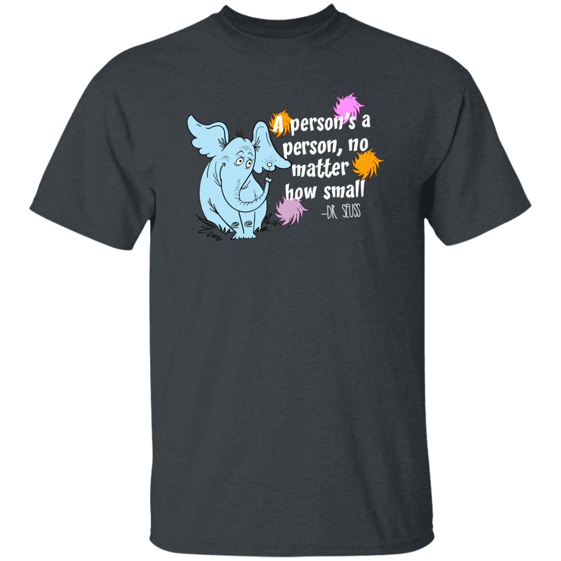 A Person's A Person No Matter How Small Unisex T-Shirt, Funny Quote Shirt, Elephants Shirt, Teacher Shirt, Positive Quote Shirt	G500 5.3 oz. T-Shirt