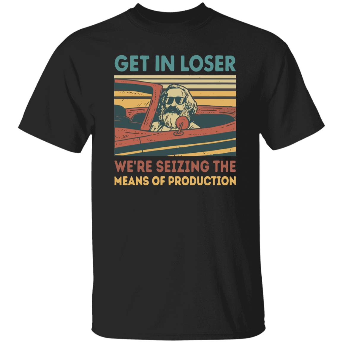 Karl Marx Get In Loser We're Seizing The Means of Production Retro Vintage T-Shirt, Get In Loser Shirt, Karl Marx Shirt, Socialism Shirt	G500 5.3 oz. T-Shirt