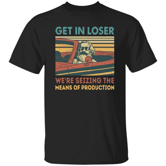 Karl Marx Get In Loser We're Seizing The Means of Production Retro Vintage T-Shirt, Get In Loser Shirt, Karl Marx Shirt, Socialism Shirt	G500 5.3 oz. T-Shirt