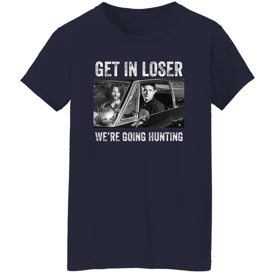 Get In Loser We’re Going Hunting Supernatural  T-Shirt - WOMEN