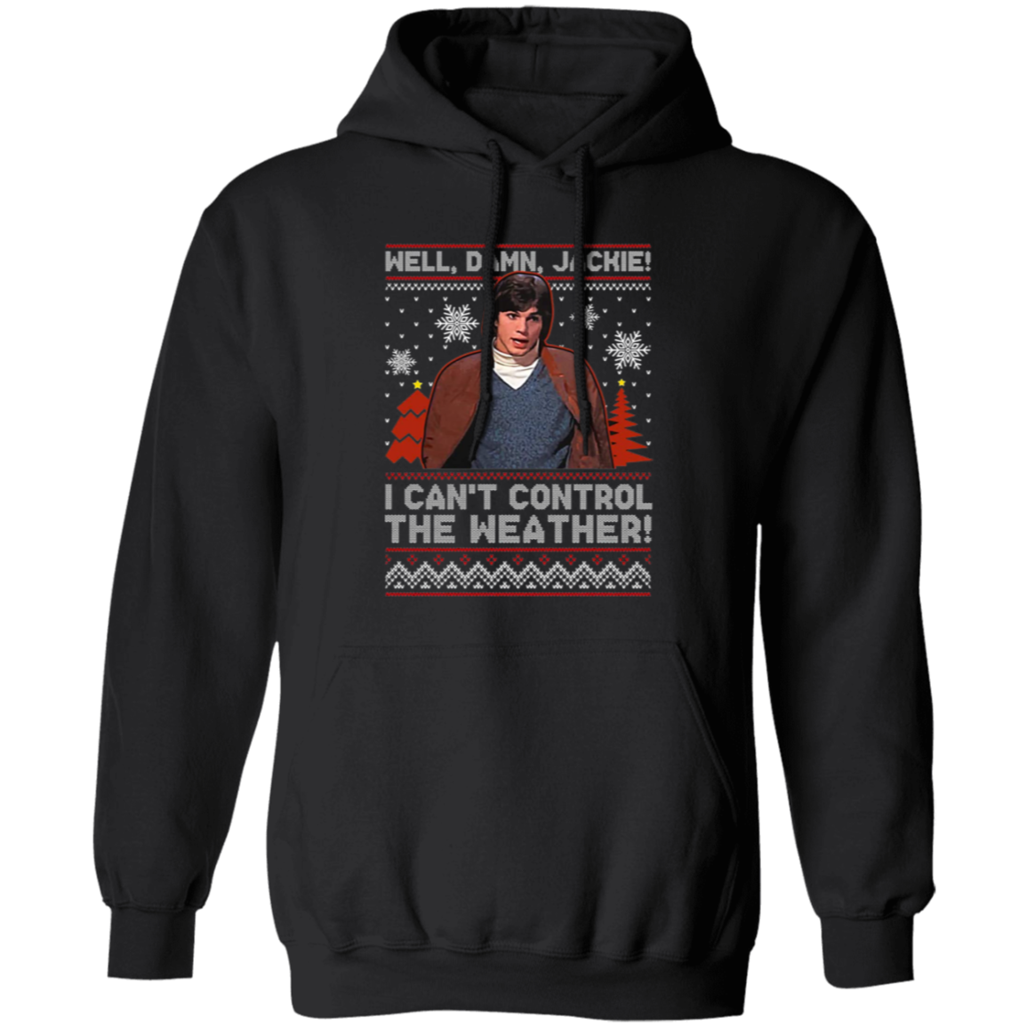Well Damn Jackie I Can't Control The Weather Ugly Vintage T-Shirt, Christmas Shirt, That '70s Show Shirt, Gift Tee For You And Your Friends	G185 Gildan Pullover Hoodie