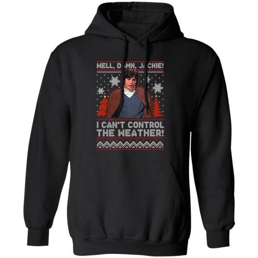 Well Damn Jackie I Can't Control The Weather Ugly Vintage T-Shirt, Christmas Shirt, That '70s Show Shirt, Gift Tee For You And Your Friends	G185 Gildan Pullover Hoodie