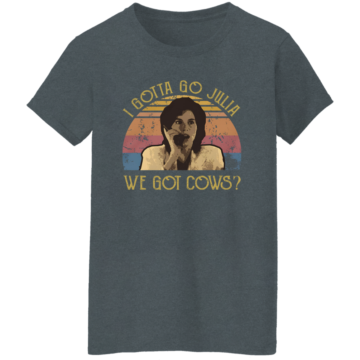 I Gotta Go Julia We Got Cows T-Shirt