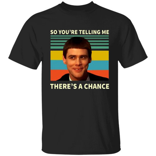 So You're Telling Me There's A Chance Vintage T-Shirt, Dumb And Dumber Shirt, Lloyd Christmas Shirt, Gift Tee For You And FamilyG500B Youth 5.3 oz 100% Cotton T-Shirt