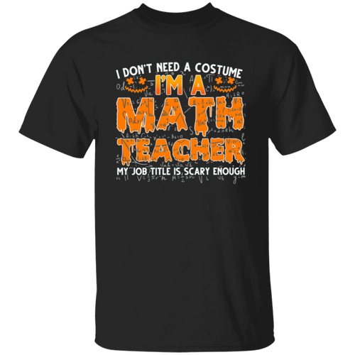 I Don't Need A Costume I'm A Math Teacher  T-Shirt