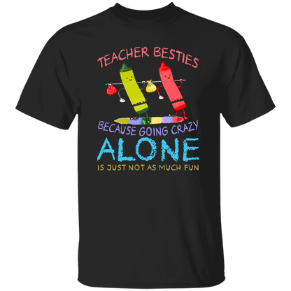 Teacher Besties Because Going Crazy Alone Is Just Not As Much Fun Teacher Unisex T-Shirt, Teacher Besties Shirt, Back to School Gift	G500 5.3 oz. T-Shirt