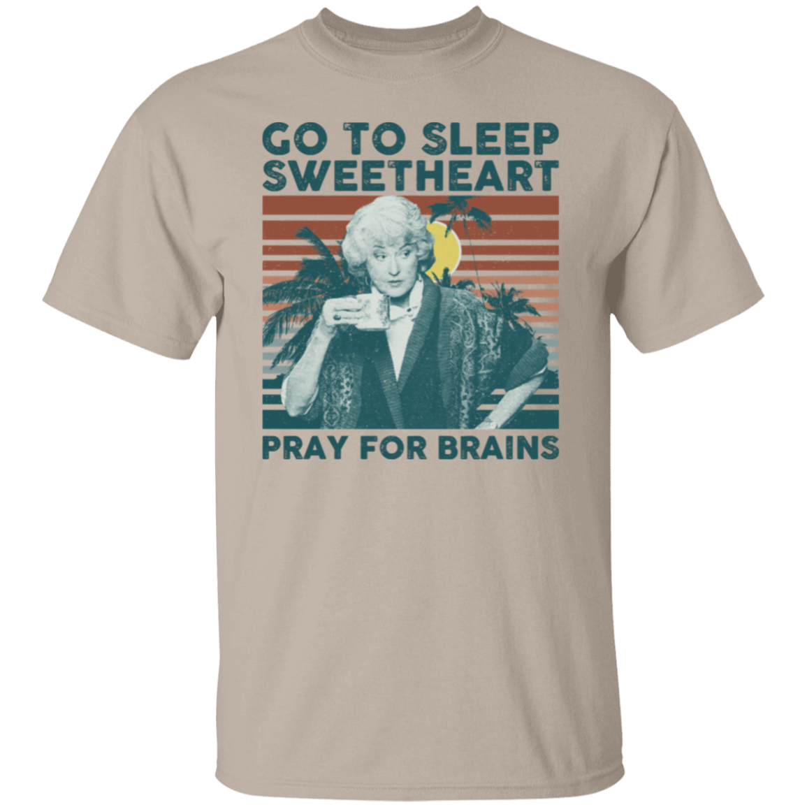 Vintage Go To Sleep Sweetheart Pray For Brains The Golden Girls T-Shirt - leleart