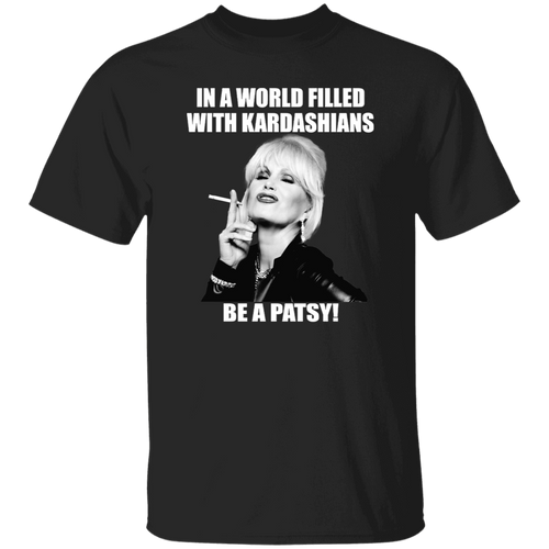 In A World Filled With Kardashians Be A Patsy T-Shirt - leleart