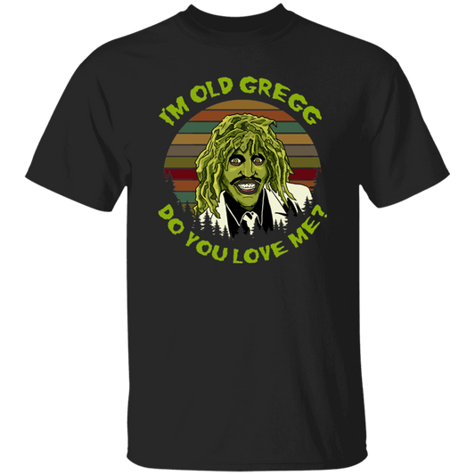 Vintage I'm Old Gregg Do You Love Me Vintage T-Shirt, Old Gregg Shirt, The Mighty Boosh Shirt, Gift Tee For You And Your Family	G500 5.3 oz. T-Shirt