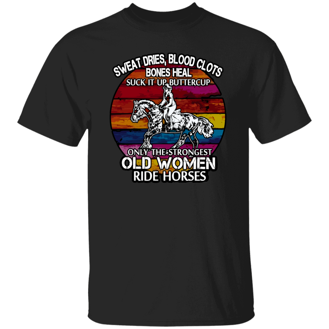 Sweat Dries Blood Clots Bones Heal Suck It Up Buttercup Only The Strongest Old Women Ride Horses Vintage T-Shirt