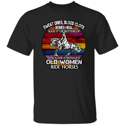 Sweat Dries Blood Clots Bones Heal Suck It Up Buttercup Only The Strongest Old Women Ride Horses Vintage T-Shirt