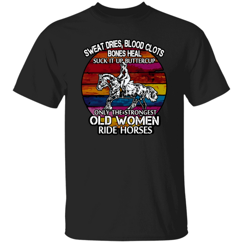 Sweat Dries Blood Clots Bones Heal Suck It Up Buttercup Only The Strongest Old Women Ride Horses Vintage T-Shirt