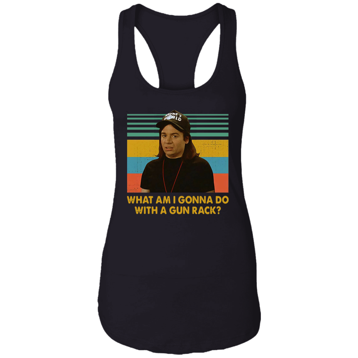 Sold Out Wayne Campbell What Am I Gonna Do with A Gun Rack Vintage T-Shirt, Wayne's World Shirt, Wayne Shirt, Gift Tee For You And Your FriendsNL1533 Ladies Ideal Racerback Tank