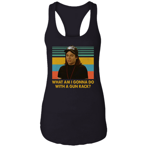 Sold Out Wayne Campbell What Am I Gonna Do with A Gun Rack Vintage T-Shirt, Wayne's World Shirt, Wayne Shirt, Gift Tee For You And Your FriendsNL1533 Ladies Ideal Racerback Tank