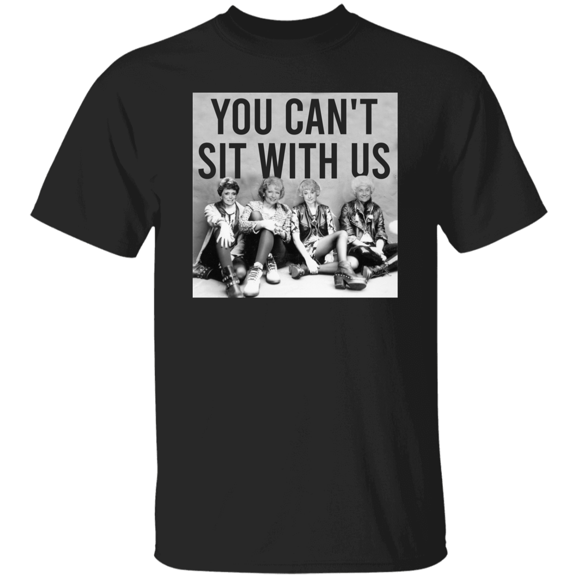 You Can't Sit With Us The Golden Girls T-Shirt - leleart
