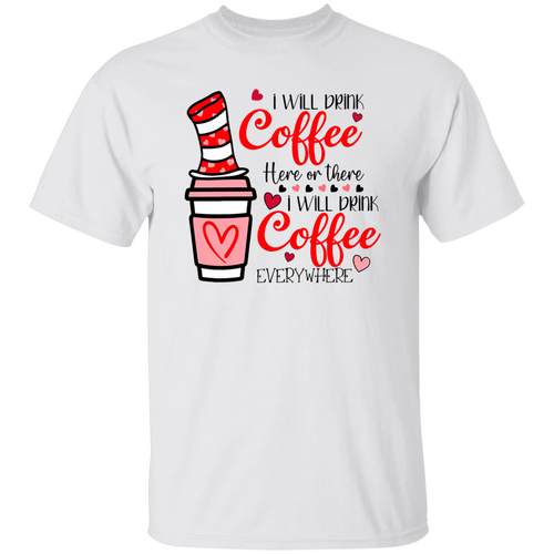 I Will Drink Coffee Here Or There I Will Drink Coffee Everywhere Teacher Unisex T-Shirt, Coffee Lovers Shirt, Back To School Gift	G500 5.3 oz. T-Shirt