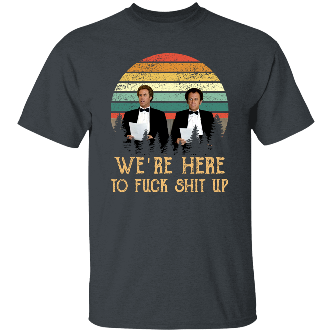 We’re Here To Fuck Shit Up Step Brothers John C. Reilly And Will Ferrell Vintage T-Shirt, Step Brothers Shirt, Funny Movies Shirt	G500 5.3 oz. T-Shirt