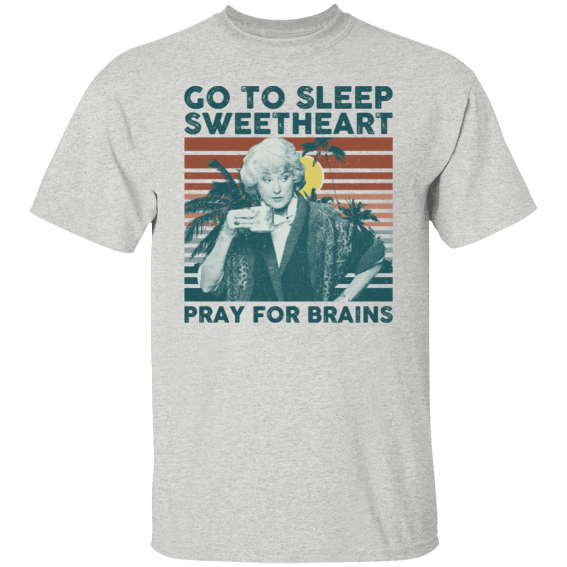 Vintage Go To Sleep Sweetheart Pray For Brains The Golden Girls T-Shirt - leleart