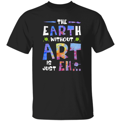 The Earth Without Art Is Just Eh Teacher  T-Shirt - CDCraft