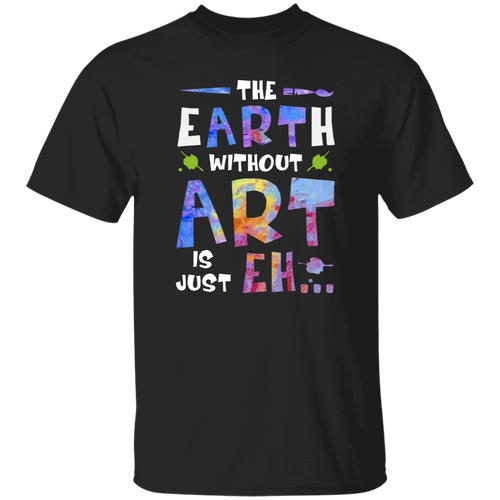 The Earth Without Art Is Just Eh Teacher  T-Shirt - CDCraft