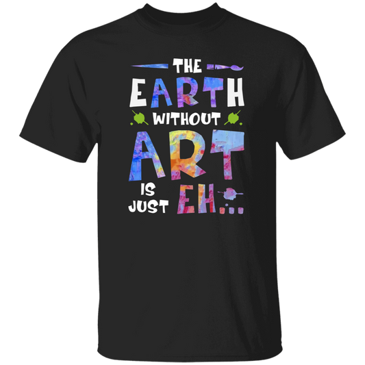 The Earth Without Art Is Just Eh Teacher  T-Shirt - CDCraft