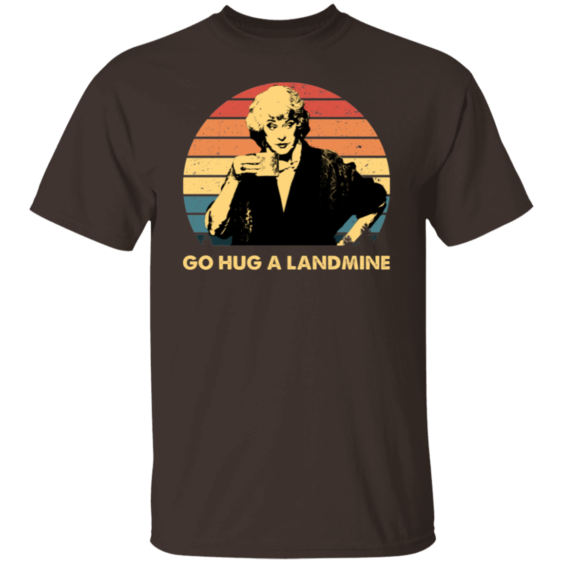 Dorothy Zbornak Go Hug A Landmine The Golden Girls  T-Shirt - CDCraft