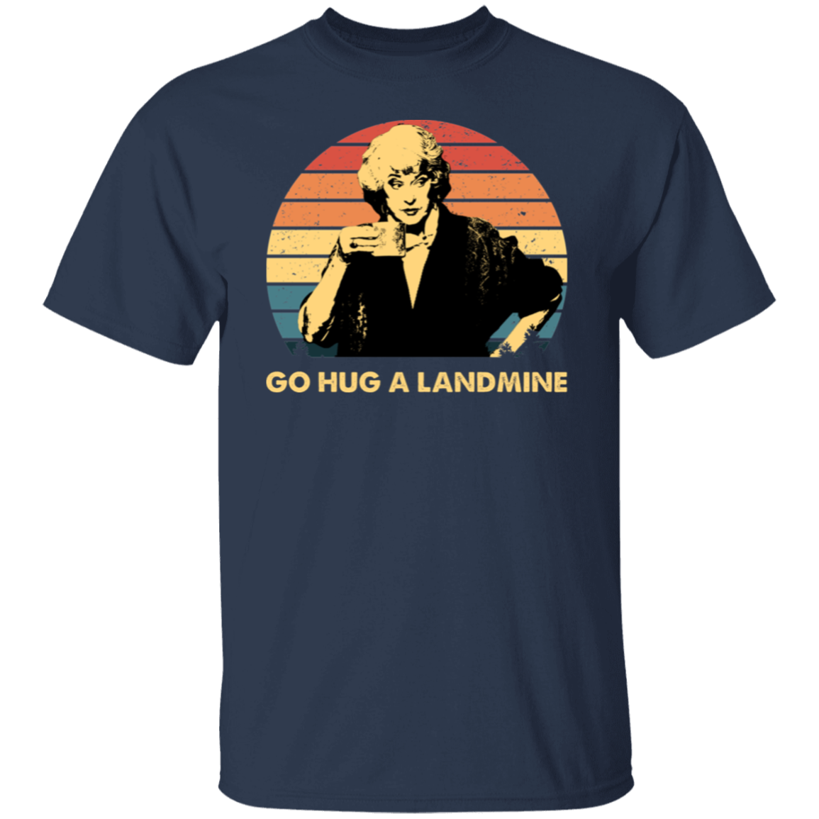 Dorothy Zbornak Go Hug A Landmine The Golden Girls  T-Shirt - CDCraft