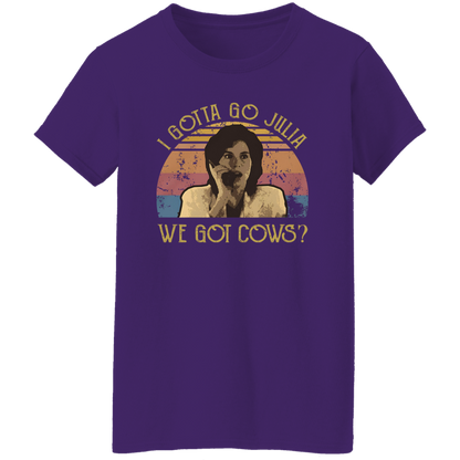 I Gotta Go Julia We Got Cows T-Shirt