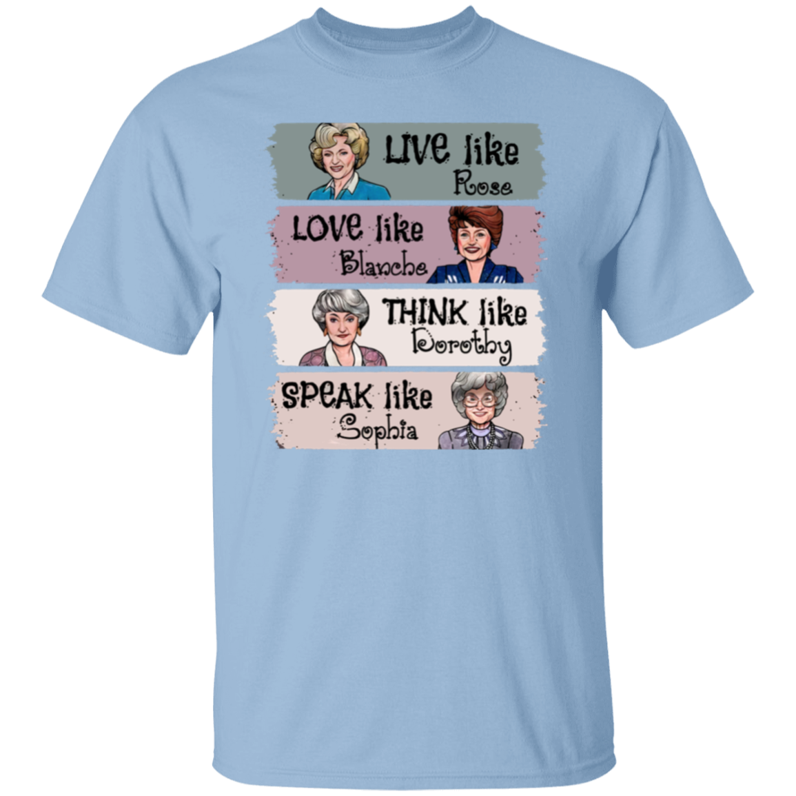 Live Like Rose Love Like Blanche Think Like Dorothy Speak Like Sophia The Golden Girls  T-Shirt - leleart
