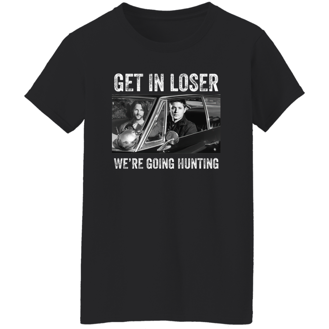 Get In Loser We’re Going Hunting Supernatural  T-Shirt - WOMEN