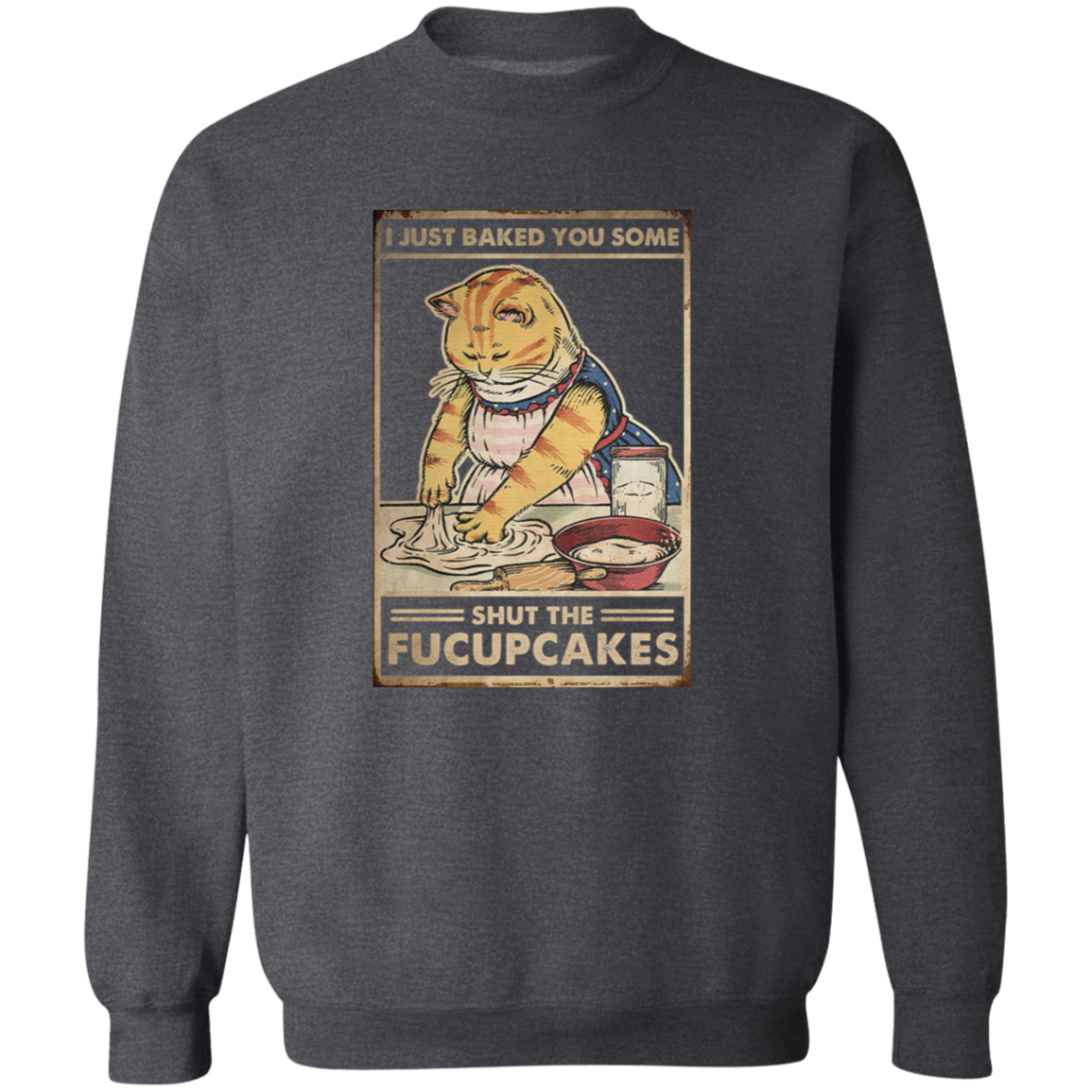 I Just Baked You Some Shut The Fucupcakes Vintage T-Shirt, Cat Shirt, Cat Lovers Shirt, Cat Vintage Shirt, Cupcake Shirt, Baking ShirtG180 Gildan Crewneck Pullover Sweatshirt