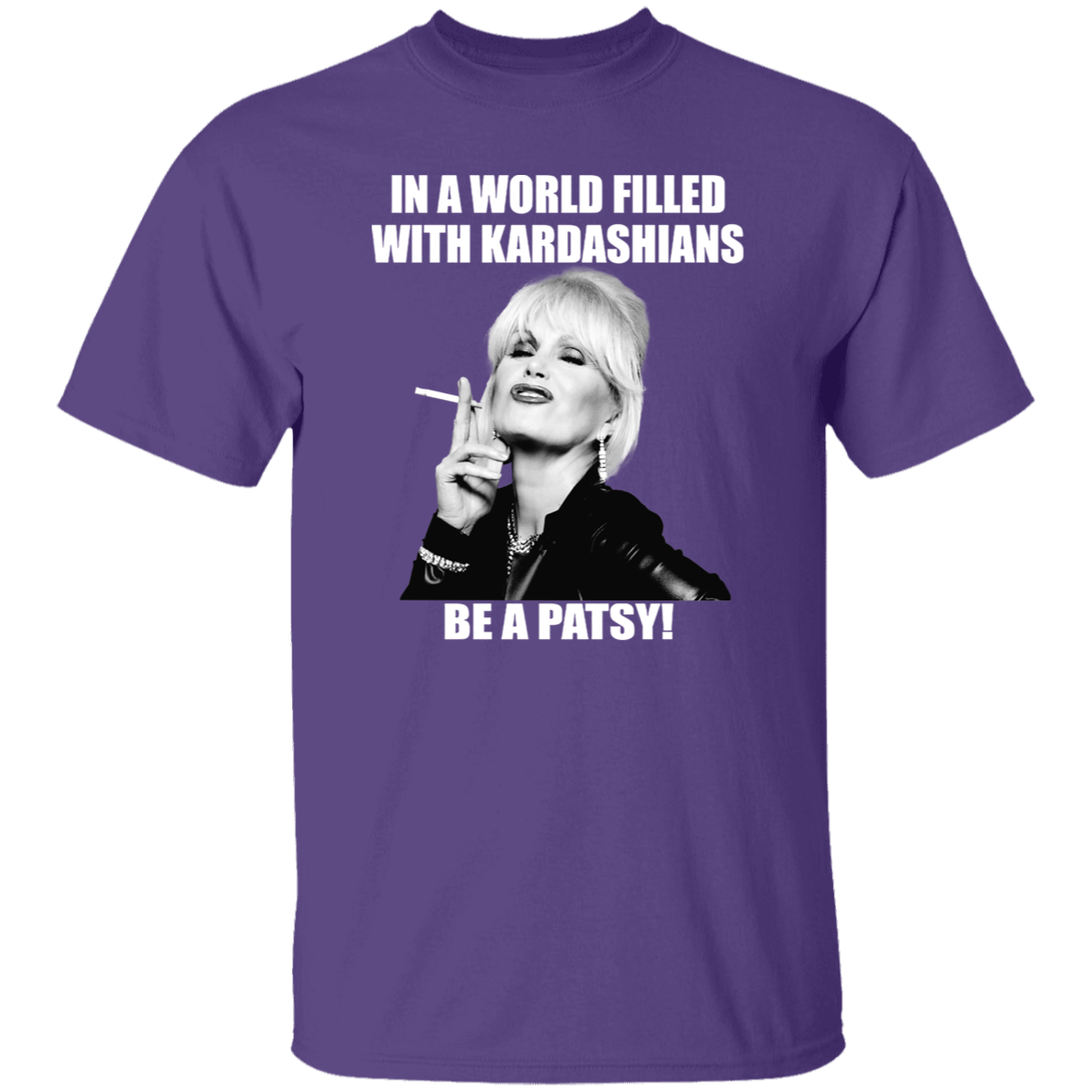 In A World Filled With Kardashians Be A Patsy T-Shirt - leleart