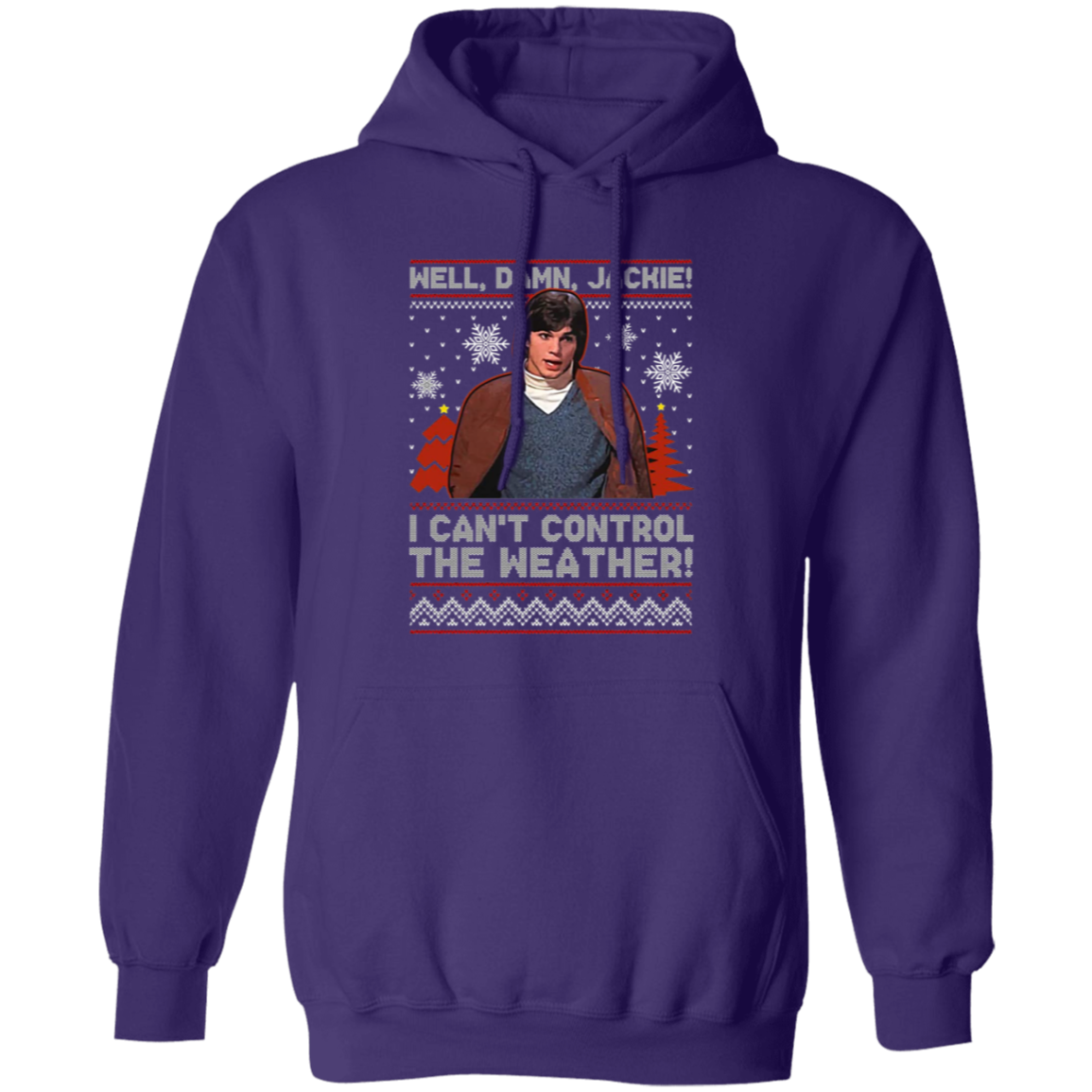 Well Damn Jackie I Can't Control The Weather Ugly Vintage T-Shirt, Christmas Shirt, That '70s Show Shirt, Gift Tee For You And Your Friends	G185 Gildan Pullover Hoodie