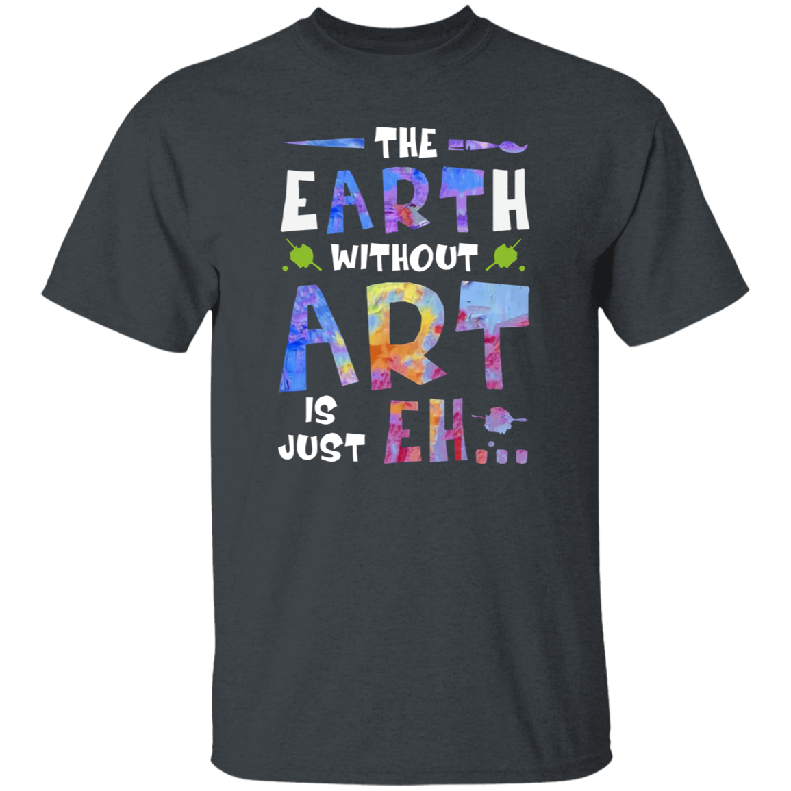 The Earth Without Art Is Just Eh Teacher  T-Shirt - CDCraft