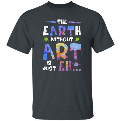 The Earth Without Art Is Just Eh Teacher  T-Shirt - CDCraft