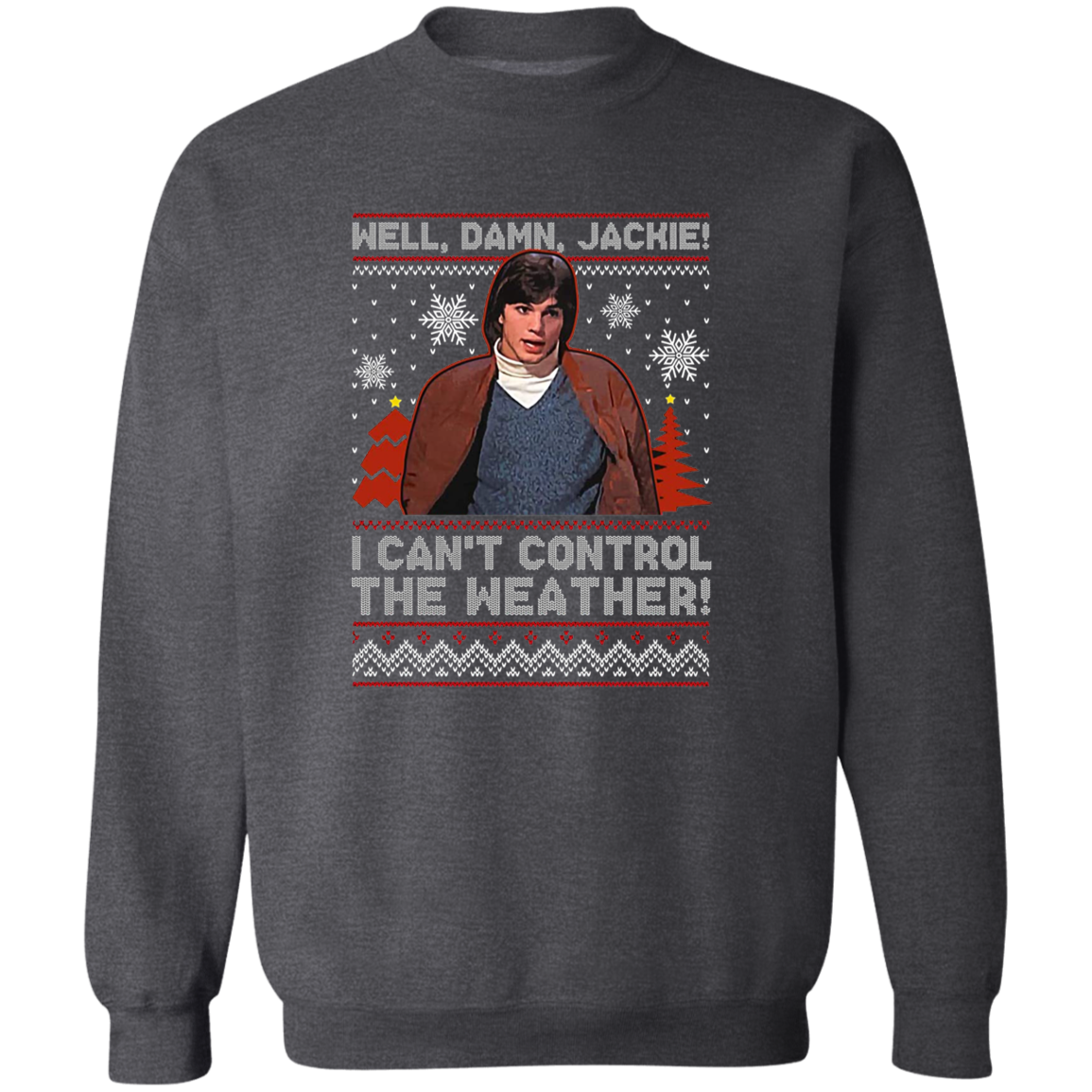 Well Damn Jackie I Can't Control The Weather Ugly Vintage T-Shirt - SWEATSHIRT