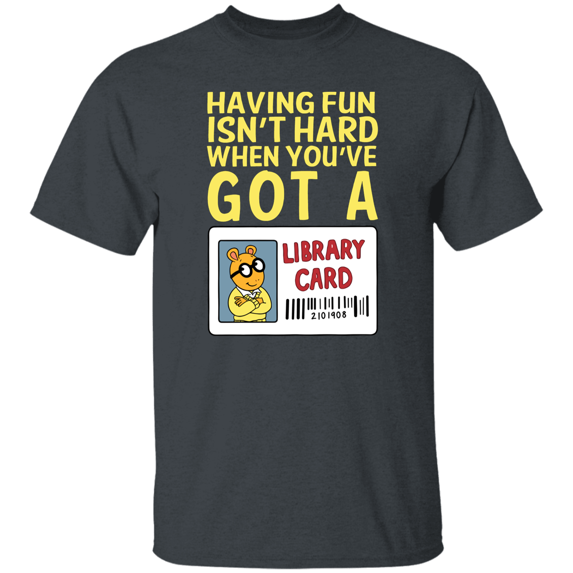 Arthur Library Card Shirt, Having Fun Isn’t Hard When You’ve Got a Library Card, Funny Reading Teacher Tee