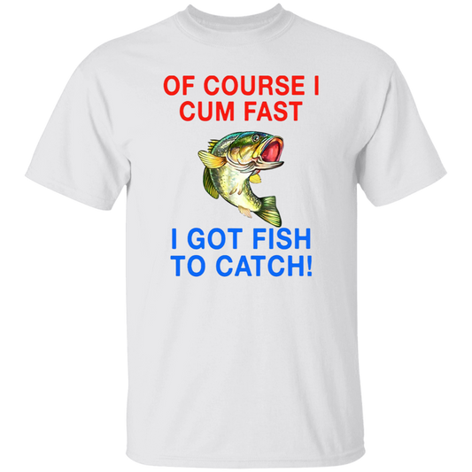 Of Course I Cum Fast I Got Fish To Catch Funny Vintage T-Shirt, Fishing Shirt, Fishing Lovers Shirt, Funny Gift Tee For You And Your Friends	G500 5.3 oz. T-Shirt