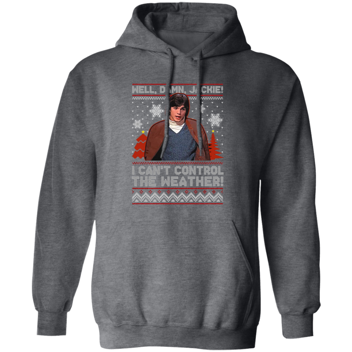Well Damn Jackie I Can't Control The Weather Ugly Vintage T-Shirt, Christmas Shirt, That '70s Show Shirt, Gift Tee For You And Your Friends	G185 Gildan Pullover Hoodie