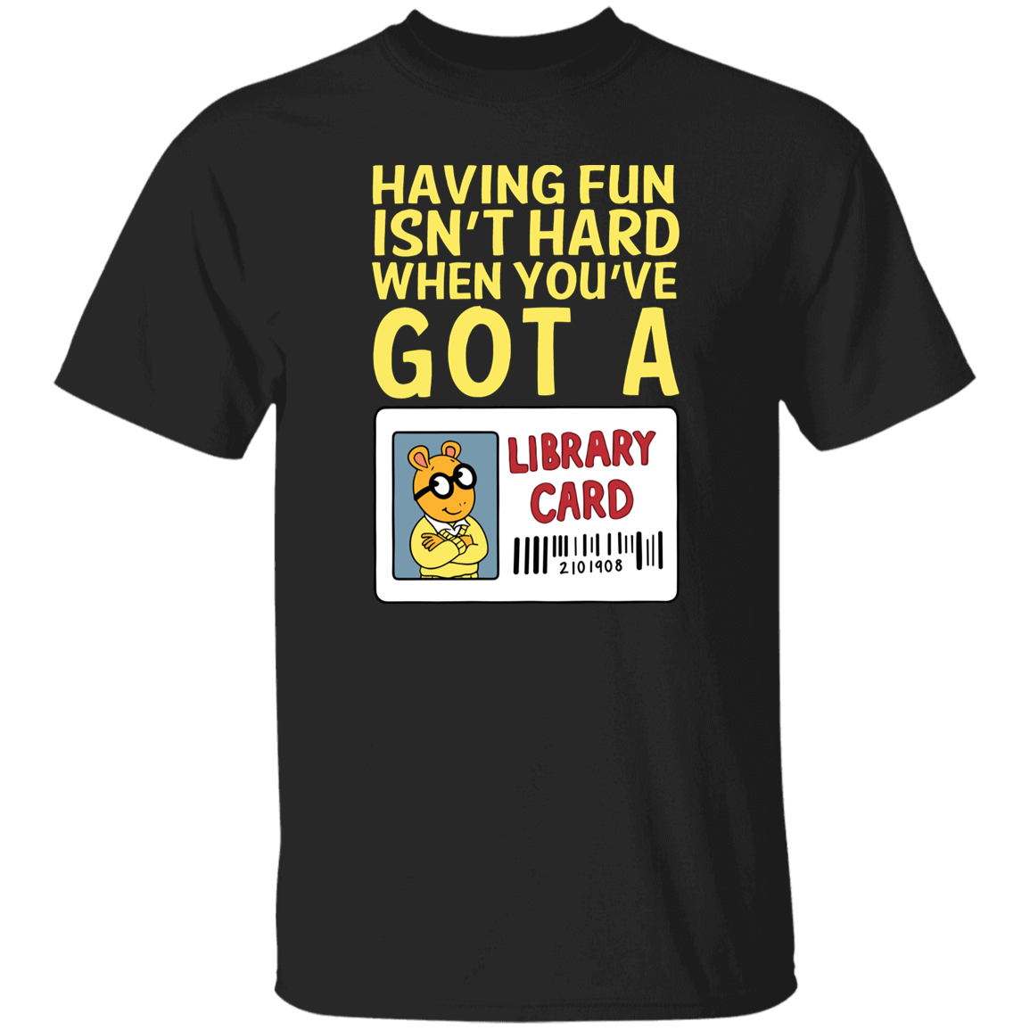 Arthur Library Card Shirt, Having Fun Isn’t Hard When You’ve Got a Library Card, Funny Reading Teacher Tee