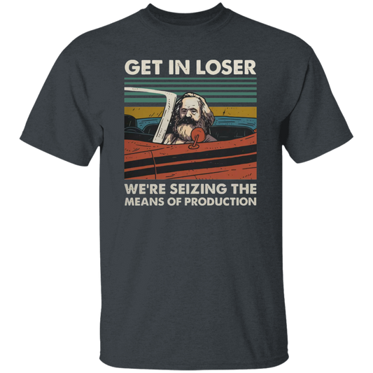 Karl Marx Get In Loser We're Seizing The Means of Production Vintage T-Shirt, Get In Loser Shirt, Karl Marx Shirt, Socialism Funny Shirt	G500 5.3 oz. T-Shirt