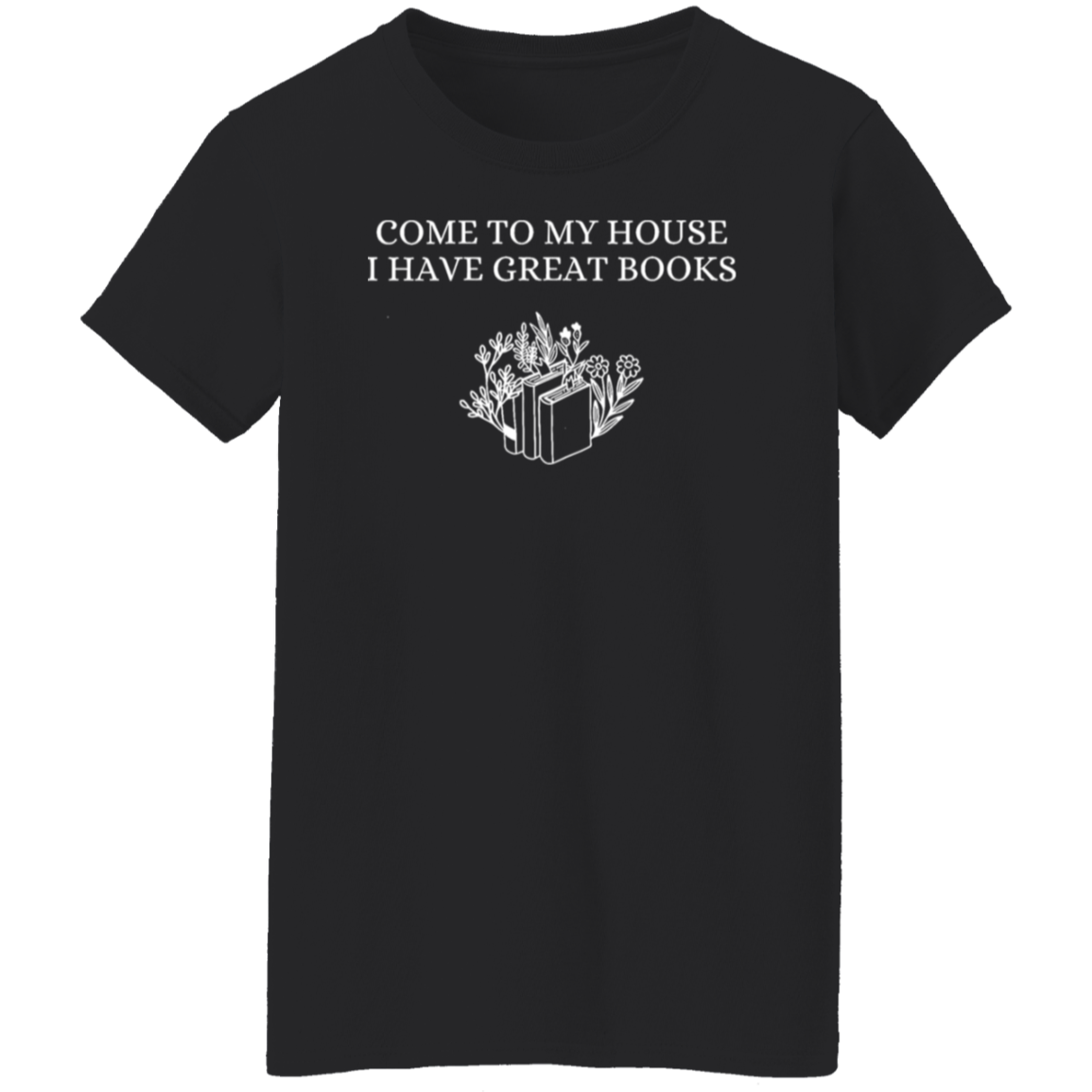 Come To My House I Have Great Books  T-Shirt - WS30072403