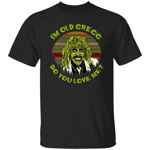 Vintage I'm Old Gregg Do You Love Me Vintage T-Shirt, Old Gregg Shirt, The Mighty Boosh Shirt, Gift Tee For You And Your Family	G500 5.3 oz. T-Shirt