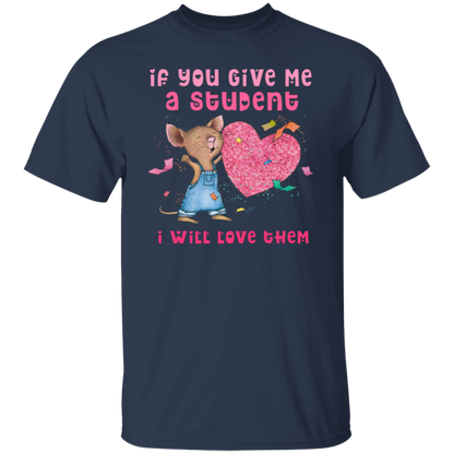 If You Give Me A Student I Will Love Them Teacher T-Shirt, Cute Mouse Classroom Tee for Back to School