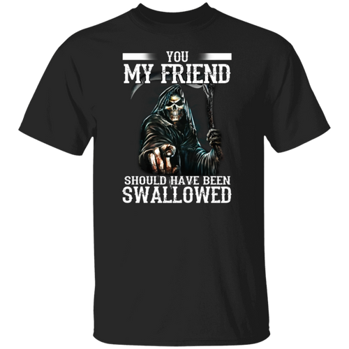 Death You My Friend Should Have Been Swallowed Halloween T-Shirt