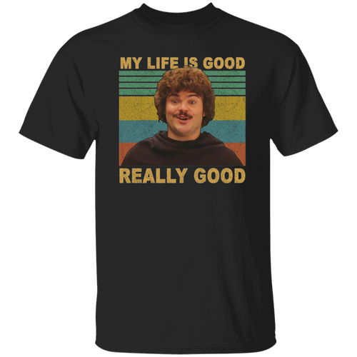Nacho Libre Shirt My Life Is Good Really Good Vintage T-Shirt, Nacho Libre Shirt, Mexican Westler Shirt, Gift Tee For You And Your Friends	G500 5.3 oz. T-Shirt