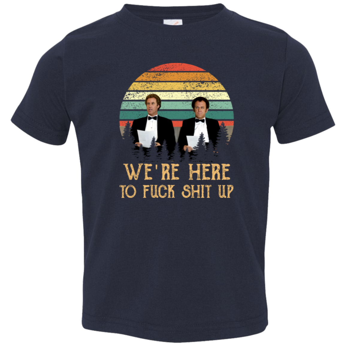 We’re Here To Fuck Shit Up Step Brothers John C. Reilly And Will Ferrell Vintage T-Shirt, Step Brothers Shirt, Funny Movies Shirt	3321 Toddler Jersey T-Shirt